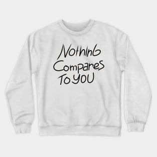 nothing compares to you Crewneck Sweatshirt